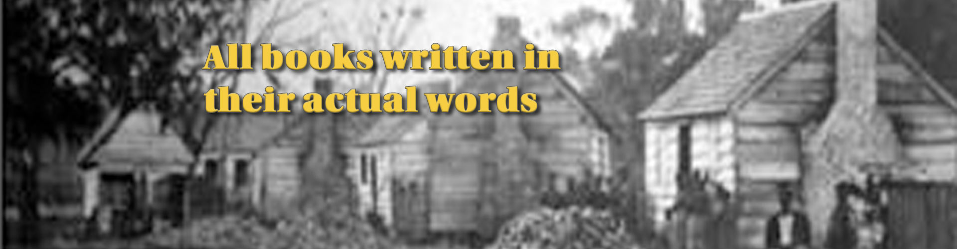 The words *All books written in their actual words* are written over photo of many slaves and cabins
